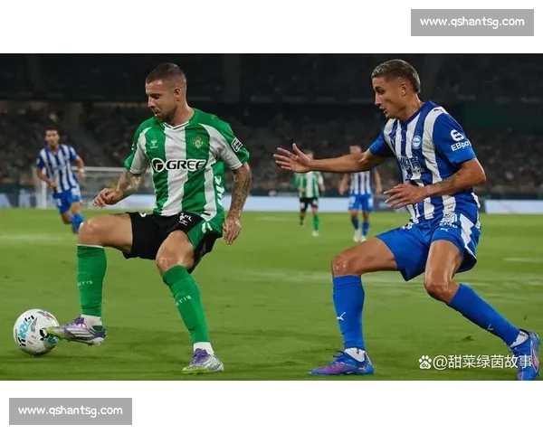 皇家贝蒂斯主场迎战塞尔塔西甲焦点对决前瞻解析实力走势与胜负悬念